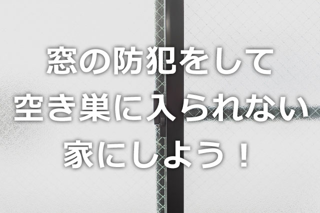 窓の防犯をして空き巣に入られない家にしよう！